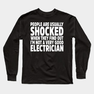 People Are Usually Shocked When They Find Out I'm Not A Very Good Electrician Long Sleeve T-Shirt